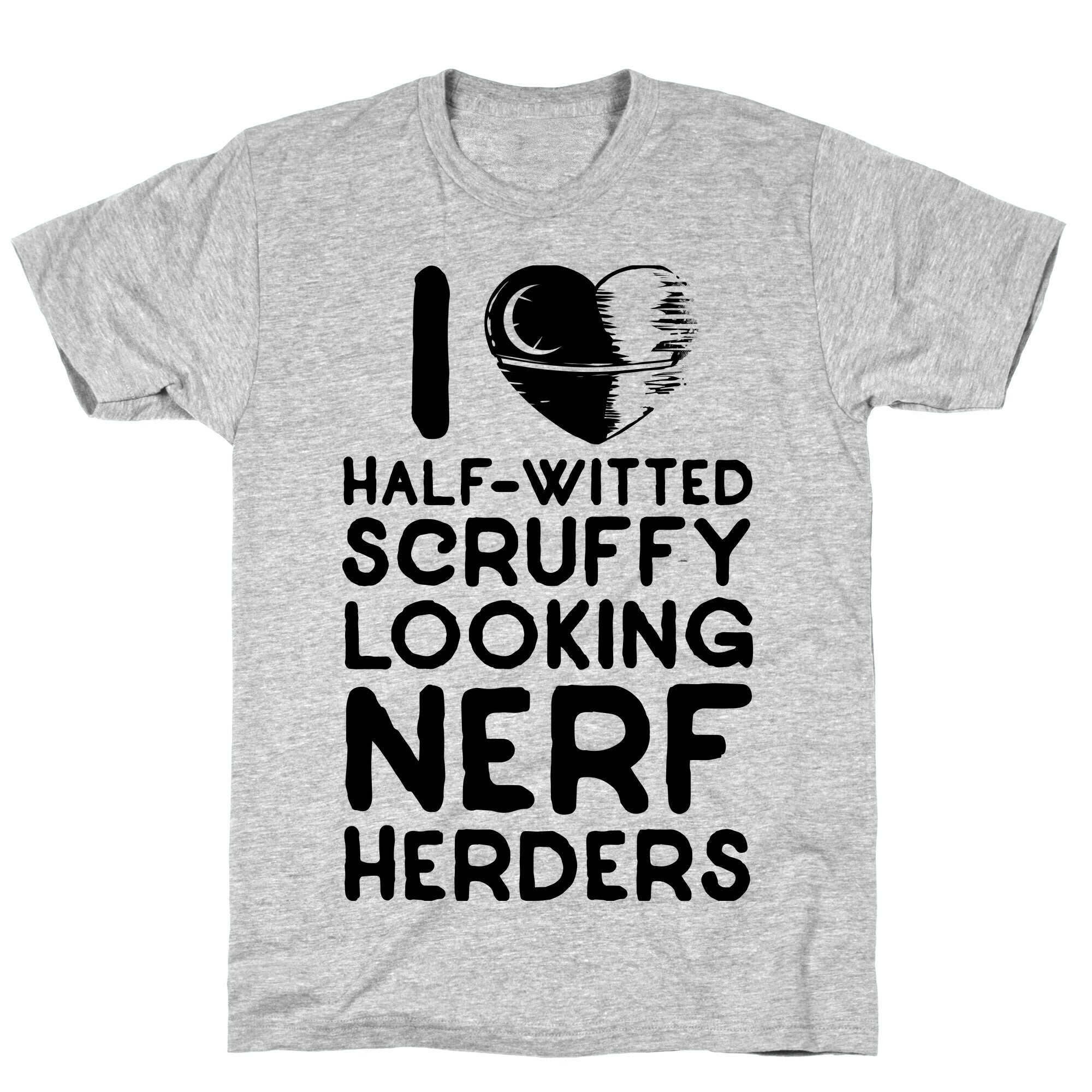 I Love Half-Witted Scruffy Looking Nerf Herders T-Shirt